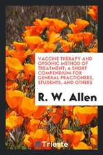 Vaccine Therapy and Opsonic Method of Treatment; A Short Compendium for General Practioners, Students, and Others