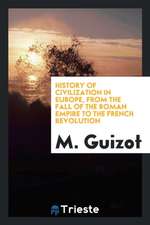 History of Civilization in Europe, from the Fall of the Roman Empire to the French Revolution