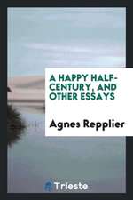 A Happy Half-Century, and Other Essays