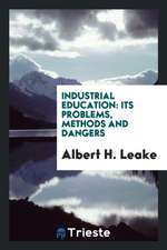 Industrial Education: Its Problems, Methods and Dangers