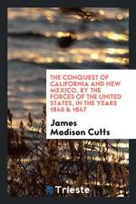 The Conquest of California and New Mexico, by the Forces of the United States, in the Years 1846 & 1847