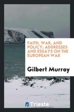 Faith, War, and Policy; Addresses and Essays on the European War