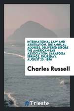 International Law and Arbitration. the Annual Address, Delivered Before the American Bar Association. Saratoga Springs, Thursday, August 20, 1896