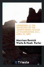 Addresses at the Unveiling of the Joseph Henry Statue at Washington, D.C., April 19, 1883