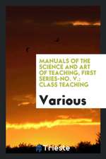 Manuals of the Science and Art of Teaching, First Series-No. V.: Class Teaching