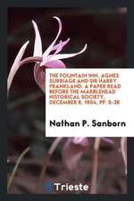 The Fountain Inn, Agnes Surriage and Sir Harry Frankland: A Paper Read Before the Marblehead Historical Society, December 8, 1904, Pp. 5-38