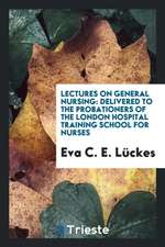 Lectures on General Nursing: Delivered to the Probationers of the London Hospital Training School for Nurses