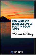 Red Wine of Roussillon; A Play in Four Acts