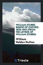 William Stubbs, Bishop of Oxford, 1825-1901 (from the Letters of William Stubbs)