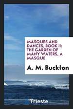 Masques and Dances, Book II: The Garden of Many Waters, a Masque