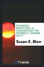 Symbolic Education, a Commentary on Froebel's Mother Play