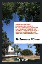 The Recent Archaic Discovery of Ancient Egyptian Mummies at Thebes. a Lecture Delivered to the Members of the Young Men's Christian Association, at Ma