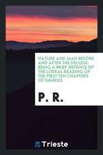 Nature and Man Before and After the Deluge: Being a Brief Defence of the Literal Reading of the ...