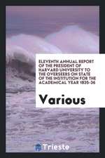 Eleventh Annual Report of the President of Harvard University to the Overseers on State of the Institution for the Academical Year 1835-36