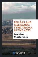 Pelléas and Melisande; Lyric Drama in Five Acts