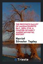 The Province Galley of Massachusetts Bay, 1694-1716: A Chapter of Early American Naval History