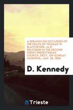 A Sermon on Occasion of the Death of Thomas W. Blatchford, M.D. Delivered in the Second Street Presbyterian Church, Troy, on Sunday Morning, Jan. 28,