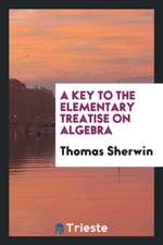 A Key to the Elementary Treatise on Algebra