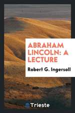 Abraham Lincoln: A Lecture