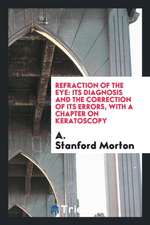 Refraction of the Eye: Its Diagnosis and the Correction of Its Errors, with a Chapter on Keratoscopy