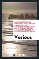 Hearings Before the Committee on Railways and Canals on Concurrent Resolution No. 18, Survey for Ship Canal from Toledo to Chicago Via Fort Wayne