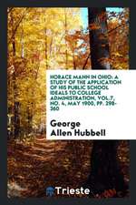 Horace Mann in Ohio: A Study of the Application of His Public School Ideals to College Administration, Vol.7, No. 4, May 1900, Pp. 298-360