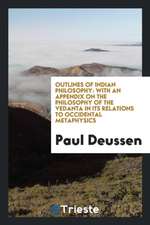 Outlines of Indian Philosophy: With an Appendix on the Philosophy of the Vedanta in Its Relations to Occidental Metaphysics