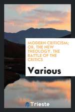 Modern Criticism; Or, the New Theology. the Battle of the Critics