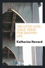 The Little God: Child Verse for Grown-Ups