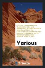 Cotton: Its Preparation, Transportation and Marketing. Hearing Before a Subcommitte of the Committee on Interstate and Foreign