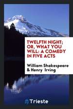 Twelfth Night; Or, What You Will: A Comedy in Five Acts