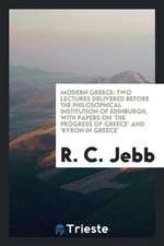 Modern Greece: Two Lectures Delivered Before the Philosophical Institution of Edinburgh, with Papers on 'the Progress of Greece' and