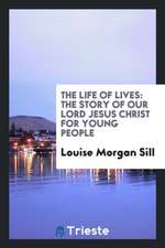 The Life of Lives: The Story of Our Lord Jesus Christ for Young People