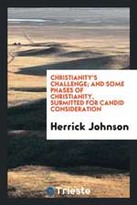 Christianity's Challenge; And Some Phases of Christianity, Submitted for Candid Consideration