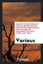 Relief for the People of France: Report of the Committee Appointed by the Chamber of Commerce of New-York, May 1872