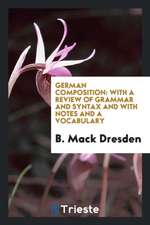 German Composition: With a Review of Grammar and Syntax and with Notes and a Vocabulary