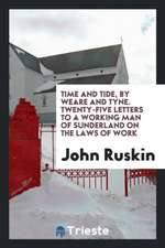 Time and Tide, by Weare and Tyne. Twenty-Five Letters to a Working Man of Sunderland on the Laws of Work