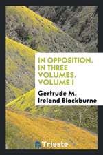 In Opposition. in Three Volumes. Volume I