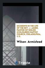 Incidents in the Life of the Rev. J. Asher, Pastor of Shiloh (Coloured) Baptist Church ...