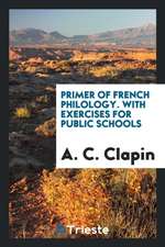 Primer of French Philology. with Exercises for Public Schools