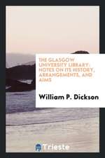 The Glasgow University Library: Notes on Its History, Arrangements, and Aims