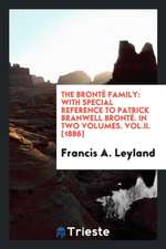 The Brontë Family: With Special Reference to Patrick Branwell Brontë