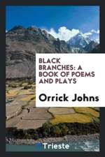 Black Branches: A Book of Poems and Plays