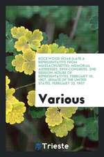 Rockwood Hoar (Late a Representative from Massachusetts): Memorial Addresses, 59th Congress, 2nd Session. House of Representatives, February 10, 1907,