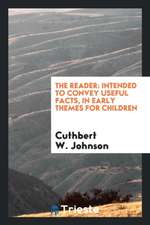 The Reader: Intended to Convey Useful Facts, in Early Themes for Children