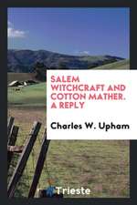 Salem Witchcraft and Cotton Mather. a Reply