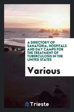 A Directory of Sanatoria, Hospitals and Day Camps for the Treatment of Tuberculosis in the United States