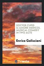 Doctor Cupid (l'Amore Medico). Musical Comedy in Two Acts