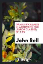 Oram's Examples in Arithmetic for Junior Classes; Pp. 1-90