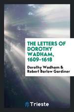 The Letters of Dorothy Wadham, 1609-1618